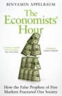 The Economists' Hour : How the False Prophets of Free Markets Fractured Our Society - Book