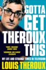 Gotta Get Theroux This : My Life and Strange Times in Television - Book
