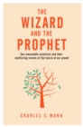 The Wizard and the Prophet : Two Groundbreaking Scientists and Their Conflicting Visions of the Future of Our Planet - Book