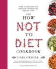 The How Not to Diet Cookbook : Over 100 Recipes for Healthy, Permanent Weight Loss - eBook