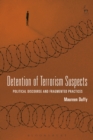 Detention of Terrorism Suspects : Political Discourse and Fragmented Practices - eBook