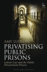 Privatising Public Prisons : Labour Law and the Public Procurement Process - Book