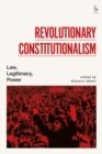 Revolutionary Constitutionalism : Law, Legitimacy, Power - Book