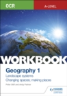 OCR A-level Geography Workbook 1: Landscape Systems and Changing Spaces; Making Places - Book