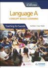 Language A for the IB Diploma: Concept-based learning : Teaching for Success - Book