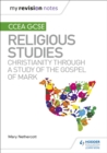 My Revision Notes CCEA GCSE Religious Studies: Christianity through a Study of the Gospel of Mark - Book