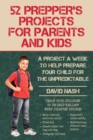 52 Prepper's Projects for Parents and Kids : A Project a Week to Help Prepare Your Child for the Unpredictable - eBook