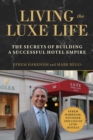 Living the Luxe Life : The Secrets of Building a Successful Hotel Empire - eBook