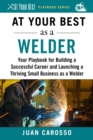 At Your Best as a Welder : Your Playbook for Building a Successful Career and Launching a Thriving Small Business as a Welder - eBook