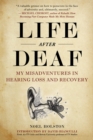 Life After Deaf : My Misadventures in Hearing Loss and Recovery - eBook