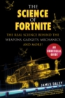 The Science of Fortnite : The Real Science Behind the Weapons, Gadgets, Mechanics, and More! - eBook