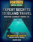 Expert Secrets to Island Travel for Fortniters : An Unofficial Guide to Battle Royale - Book