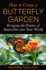 How to Create a Butterfly Garden : Bringing the Beauty of Butterflies into Your World - eBook