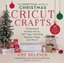 The Unofficial Book of Christmas Cricut Crafts : Customized Holiday Decor, Gift Tags, Matching Pajamas, Mugs, and More! - Book