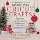 The Unofficial Book of Christmas Cricut Crafts : Customized Holiday Decor, Gift Tags, Matching Pajamas, Mugs, and More! - eBook