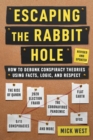 Escaping the Rabbit Hole : How to Debunk Conspiracy Theories Using Facts, Logic, and Respect (Revised and Updated - Includes Information about 2020 Election Fraud, The Coronavirus Pandemic, The Rise o - eBook