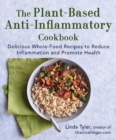 The Plant-Based Anti-Inflammatory Cookbook : Delicious Whole-Food Recipes to Reduce Inflammation and Promote Health - Book