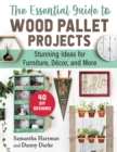 The Essential Guide to Wood Pallet Projects : 40 DIY Designs-Stunning Ideas for Furniture, Decor, and More - eBook