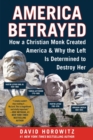 America Betrayed : How a Christian Monk Created America & Why the Left Is Determined to Destroy Her - eBook