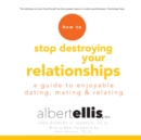 How to Stop Destroying Your Relationships : A Guide to Enjoyable Dating, Mating & Relating - eAudiobook
