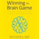 Winning the Brain Game : Fixing the 7 Fatal Flaws of Thinking - eAudiobook
