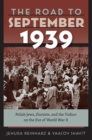The Road to September 1939 : Polish Jews, Zionists, and the Yishuv on the Eve of World War II - Book