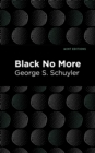 Black No More : Being an Account of the Strange and Wonderful Workings of Science in the Land of the Free A.D. 1933–1940 - Book