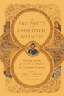 The Prophets and the Apostolic Witness : Reading Isaiah, Jeremiah, and Ezekiel as Christian Scripture - eBook