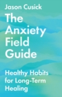 The Anxiety Field Guide – Healthy Habits for Long–Term Healing - Book