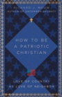 How to Be a Patriotic Christian – Love of Country as Love of Neighbor - Book