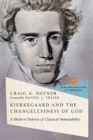 Kierkegaard and the Changelessness of God : A Modern Defense of Classical Immutability - Book