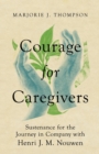 Courage for Caregivers - Sustenance for the Journey in Company with Henri J. M. Nouwen - Book