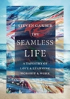 The Seamless Life – A Tapestry of Love and Learning, Worship and Work - Book