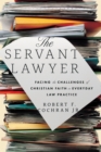 The Servant Lawyer : Facing the Challenges of Christian Faith in Everyday Law Practice - eBook