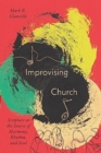 Improvising Church : Scripture as the Source of Harmony, Rhythm, and Soul - Book