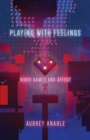 Playing with Feelings : Video Games and Affect - Book
