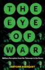 The Eye of War : Military Perception from the Telescope to the Drone - Book