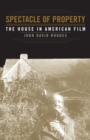 Spectacle of Property : The House in American Film - Book