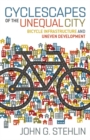 Cyclescapes of the Unequal City : Bicycle Infrastructure and Uneven Development - Book