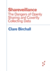 Shareveillance : The Dangers of Openly Sharing and Covertly Collecting Data - Book