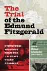 The Trial of the Edmund Fitzgerald : Eyewitness Accounts from the U.S. Coast Guard Hearings - Book
