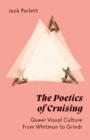 The Poetics of Cruising : Queer Visual Culture from Whitman to Grindr - Book