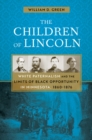 The Children of Lincoln : White Paternalism and the Limits of Black Opportunity in Minnesota, 1860-1876 - Book