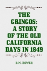 The Gringos: A Story of the Old California Days in 1849 - eBook