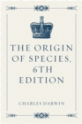 The Origin of Species, 6th Edition - eBook