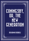 Coningsby, or, The New Generation - eBook