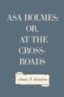 Asa Holmes; or, At the Cross-Roads - eBook