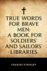 True Words for Brave Men: A Book for Soldiers' and Sailors' Libraries - eBook