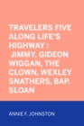 Travelers Five Along Life's Highway : Jimmy, Gideon Wiggan, the Clown, Wexley Snathers, Bap. Sloan - eBook