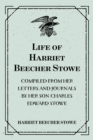 Life of Harriet Beecher Stowe : Compiled From Her Letters and Journals by Her Son Charles Edward Stowe - eBook